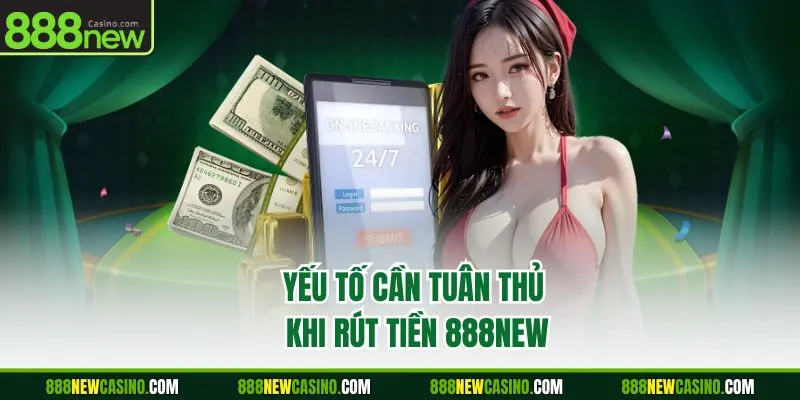 Yếu tố cần tuân thủ khi rút tiền 888NEW